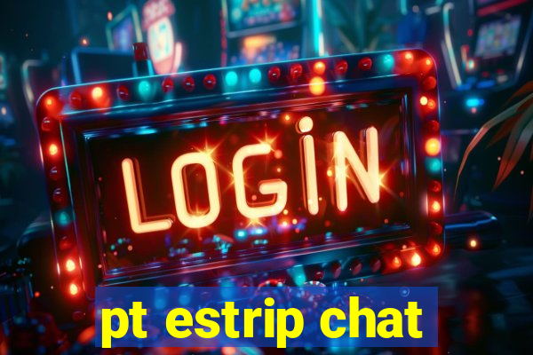 pt estrip chat