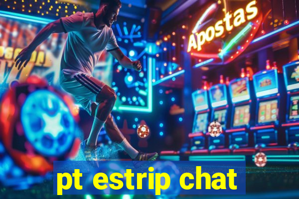 pt estrip chat