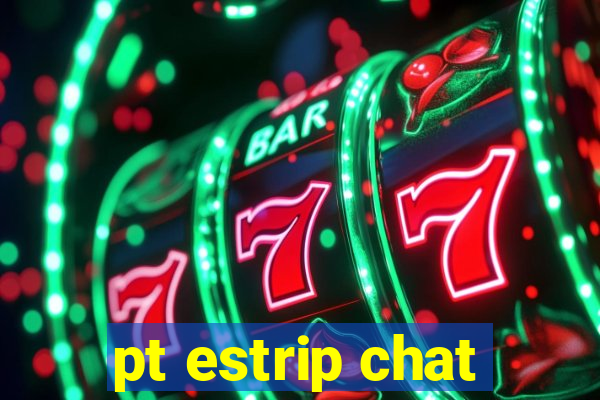 pt estrip chat