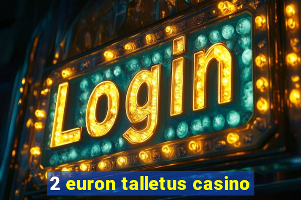 2 euron talletus casino