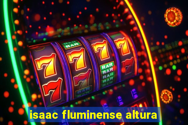 isaac fluminense altura