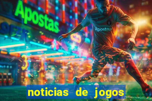 noticias de jogos de futebol