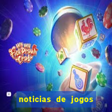 noticias de jogos de futebol