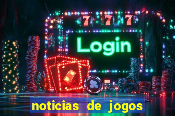 noticias de jogos de futebol