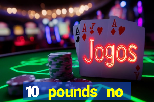 10 pounds no deposit casino