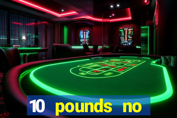 10 pounds no deposit casino