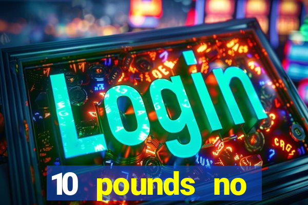 10 pounds no deposit casino