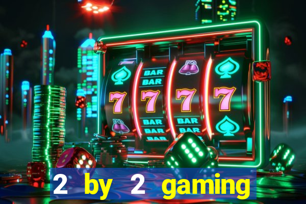 2 by 2 gaming online casino