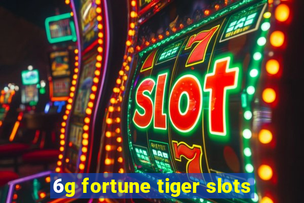 6g fortune tiger slots