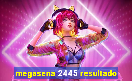 megasena 2445 resultado