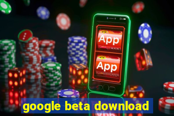 google beta download