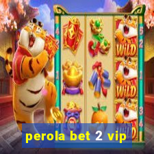 perola bet 2 vip