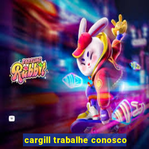 cargill trabalhe conosco