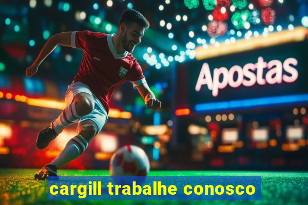 cargill trabalhe conosco