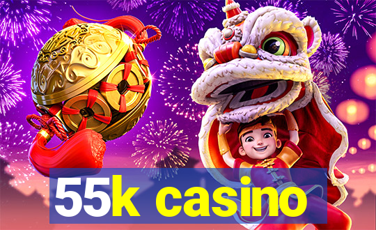 55k casino