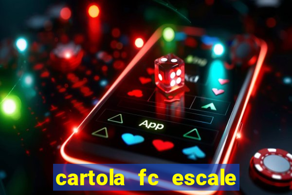 cartola fc escale seu time