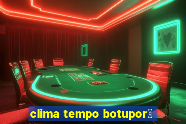 clima tempo botupor茫