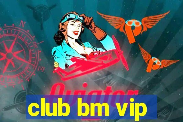 club bm vip