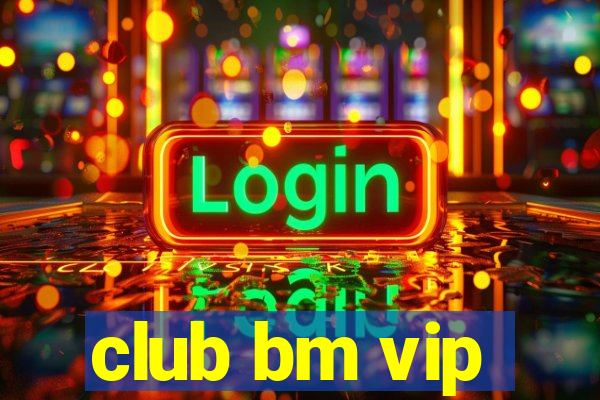 club bm vip