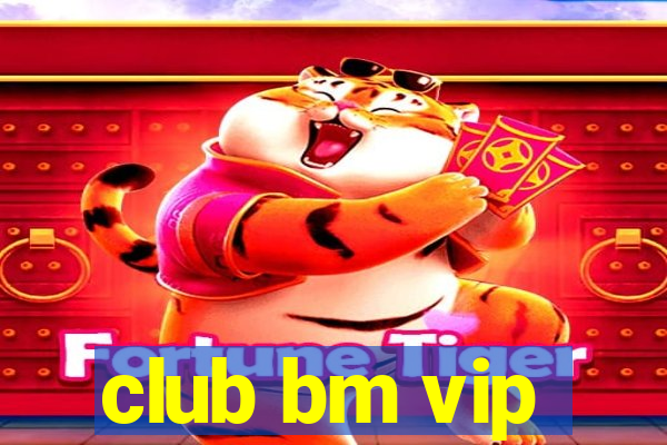 club bm vip