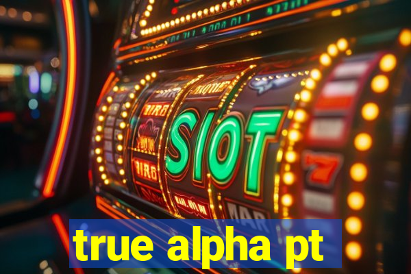 true alpha pt