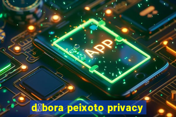 d茅bora peixoto privacy