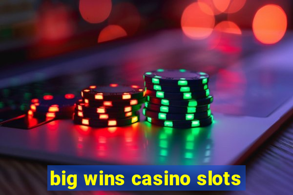 big wins casino slots