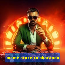 meme cruzeiro chorando