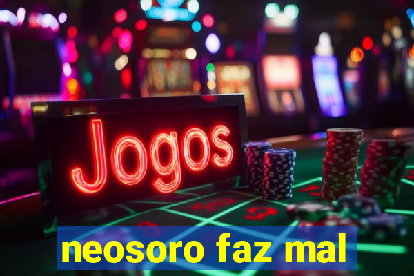 neosoro faz mal