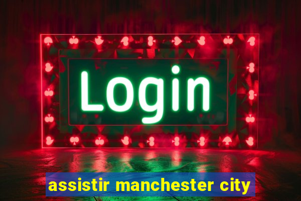 assistir manchester city