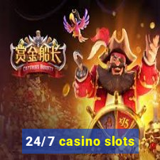 24/7 casino slots