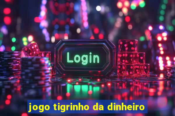 jogo tigrinho da dinheiro