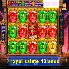 royal salute 40 anos