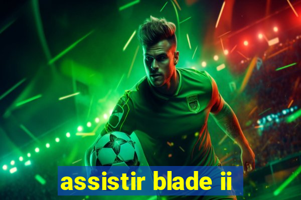 assistir blade ii