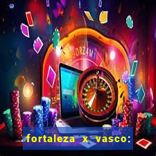 fortaleza x vasco: onde assistir