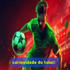 curiosidade do tuiui煤