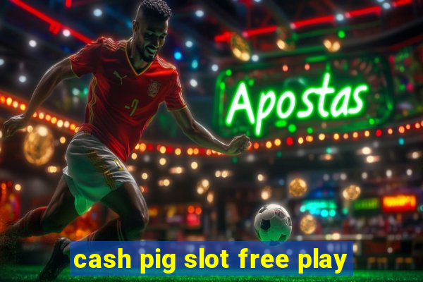 cash pig slot free play