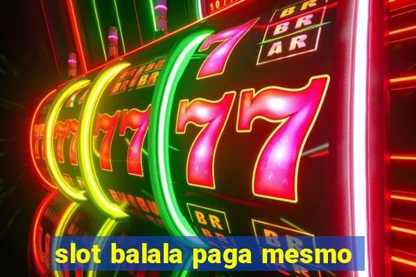 slot balala paga mesmo