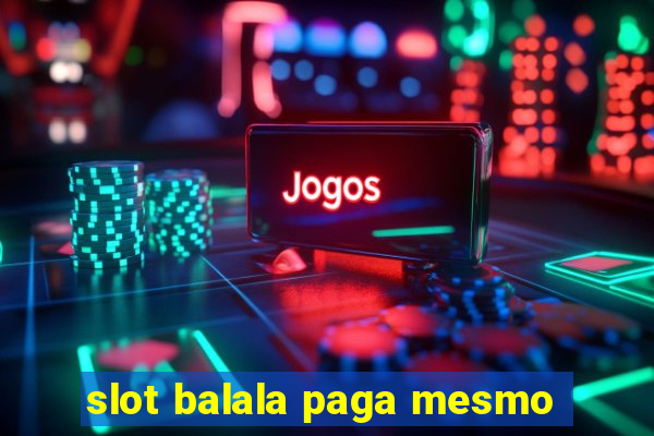 slot balala paga mesmo