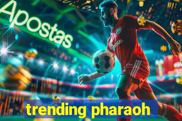 trending pharaoh