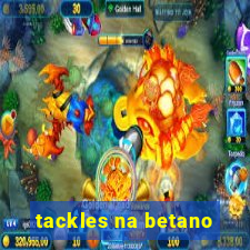 tackles na betano