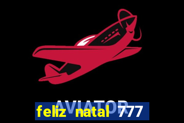 feliz natal 777 plataforma login