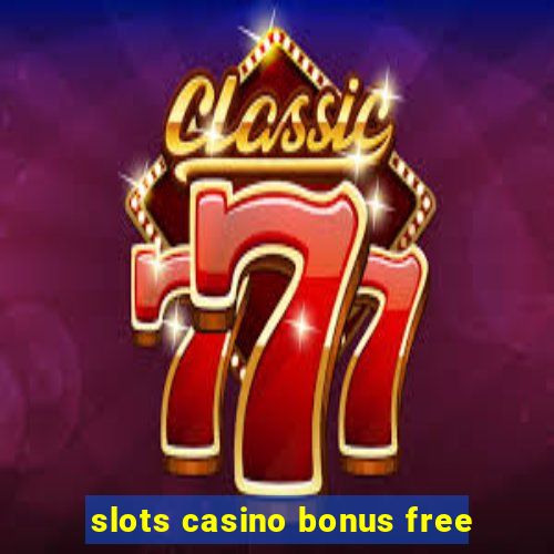 slots casino bonus free