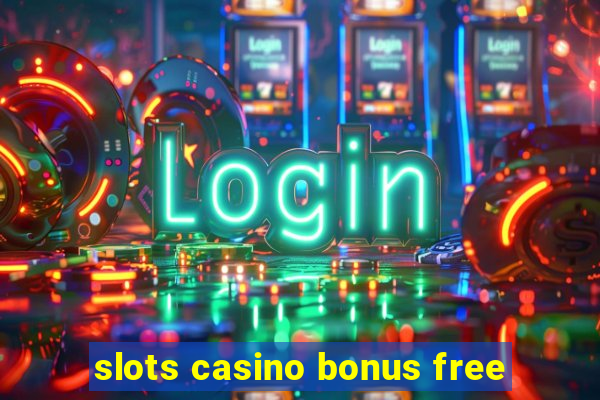 slots casino bonus free