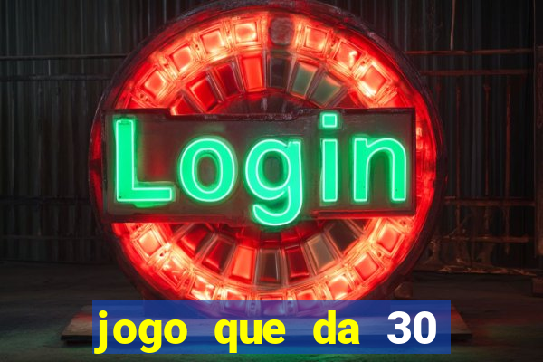 jogo que da 30 reais de b?nus