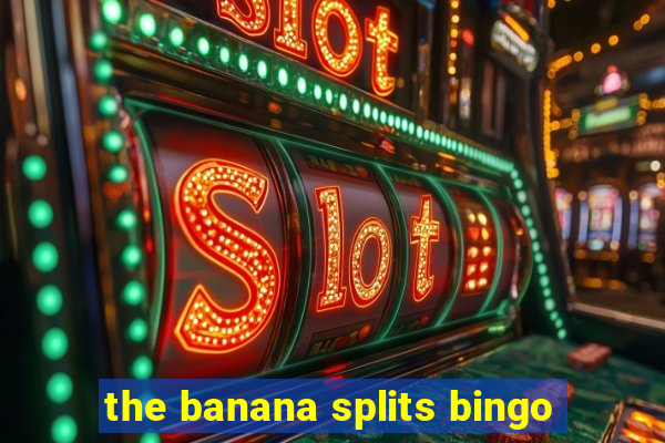 the banana splits bingo