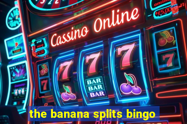 the banana splits bingo