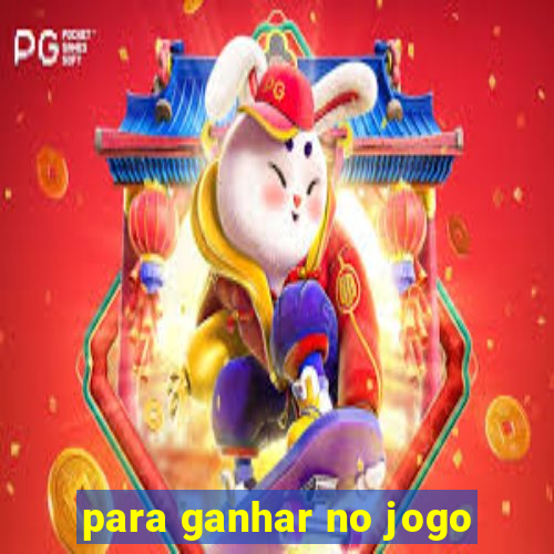 para ganhar no jogo