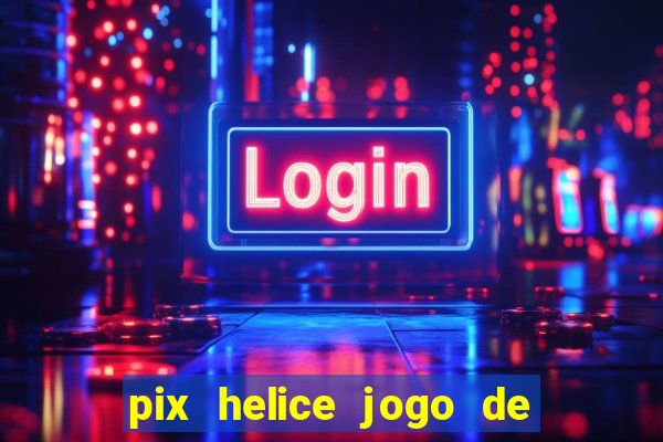 pix helice jogo de ganhar pix 9f