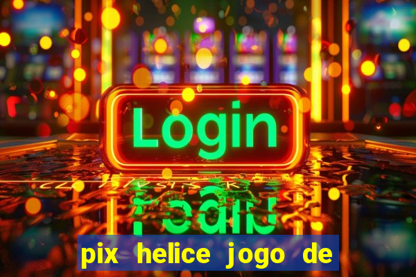 pix helice jogo de ganhar pix 9f